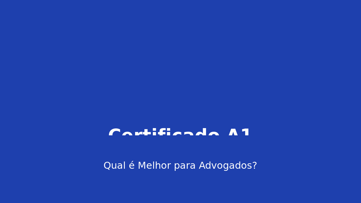 Certificado A1 vs A3: Qual é Melhor para Advogados?
